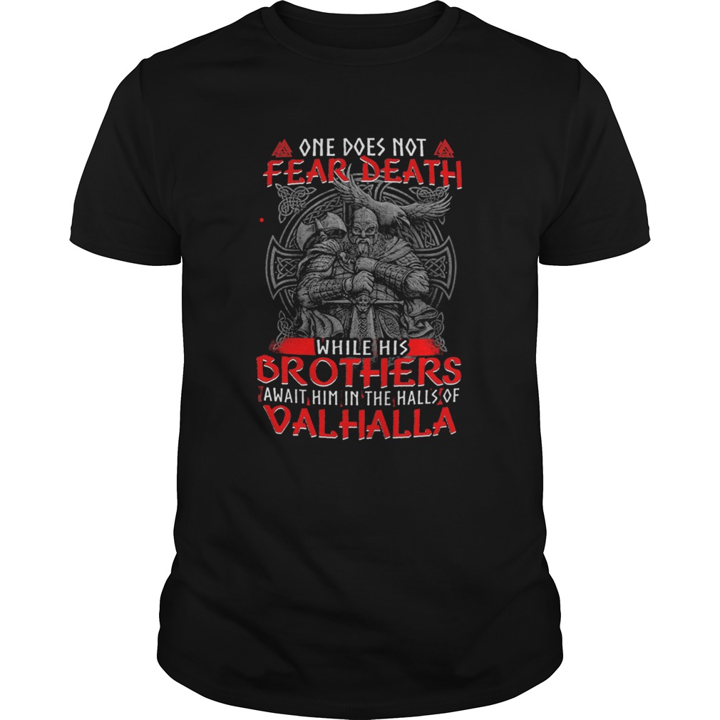 One Does Not Fear Death While His Brothers Await Him In The Halls Of Valhalla shirt