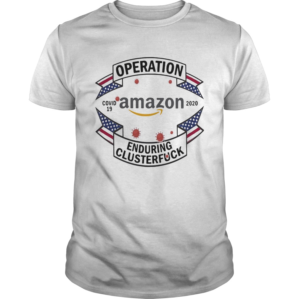 Operations covid 19 Amazon 2020 enduring clusterfuck shirt