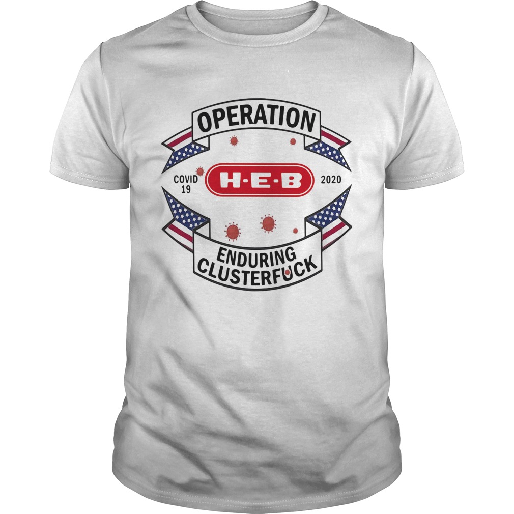 Operations covid 19 HEB logo 2020 enduring clusterfuck shirt