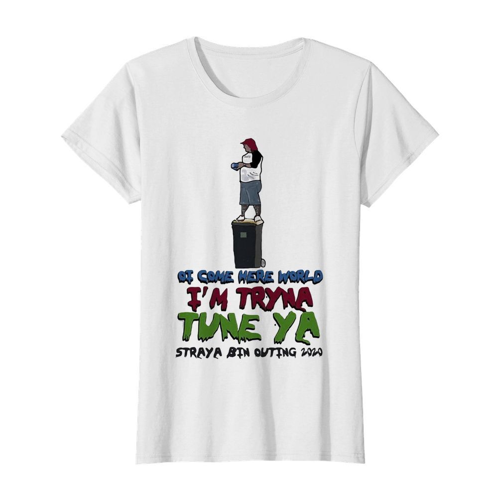 Ot come here world i’m tryna tune ya straya bin outing 2020  Classic Women's T-shirt