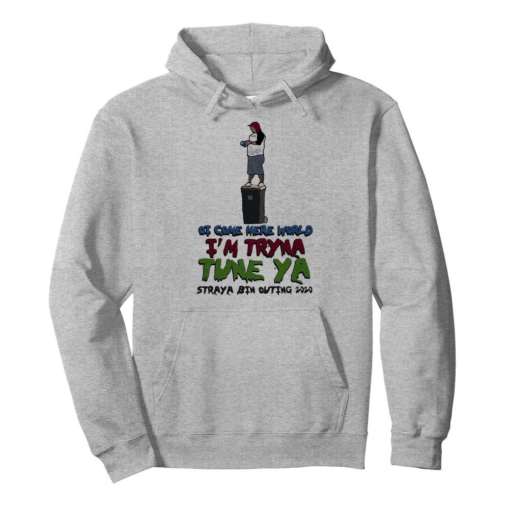 Ot come here world i’m tryna tune ya straya bin outing 2020  Unisex Hoodie