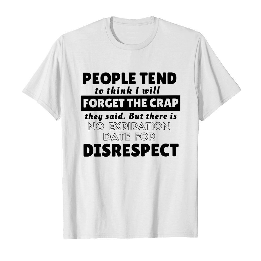 People Tend To Think I Will Forget shirt