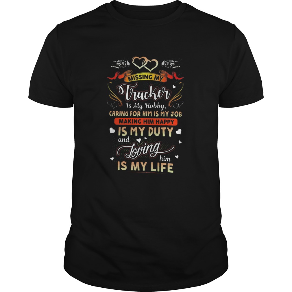 Perfect Missing My Trucker Is Hobby Caring For Him Is My Job Making Him Happy shirt