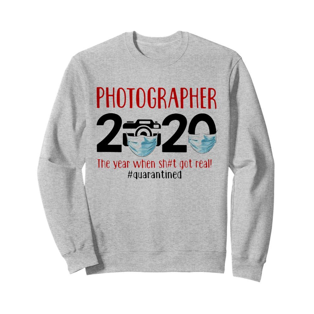 Photographer 2020 Face Mask The Year When Shit Got Real Quarantined  Unisex Sweatshirt