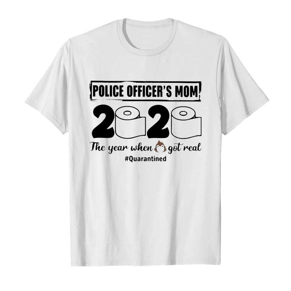 Police officer’s mom 2020 the year when shit got real quarantined toilet paper mask covid-19 shirt