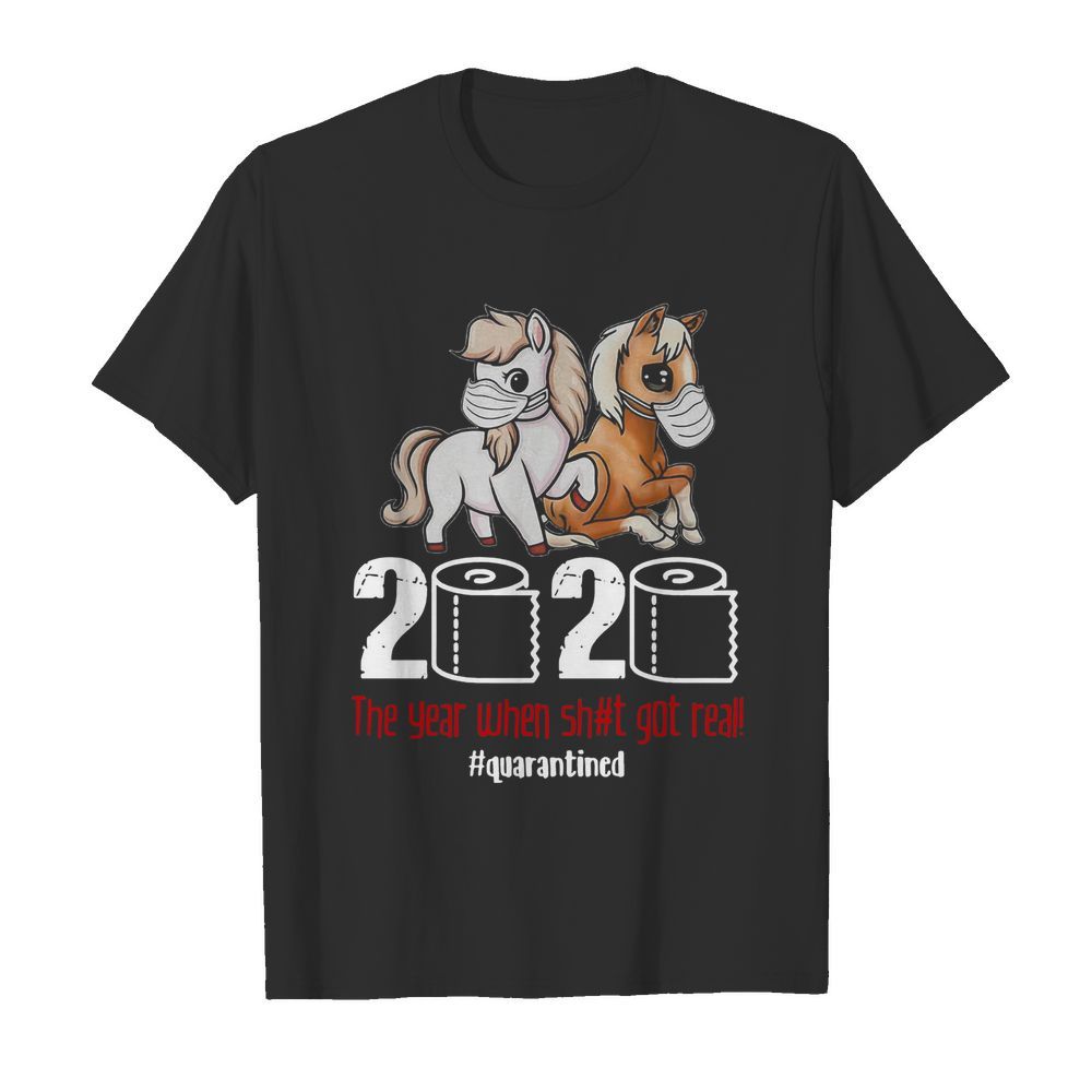 Pony Horse 2020 The Year When Shit Got Real Quarantined shirt