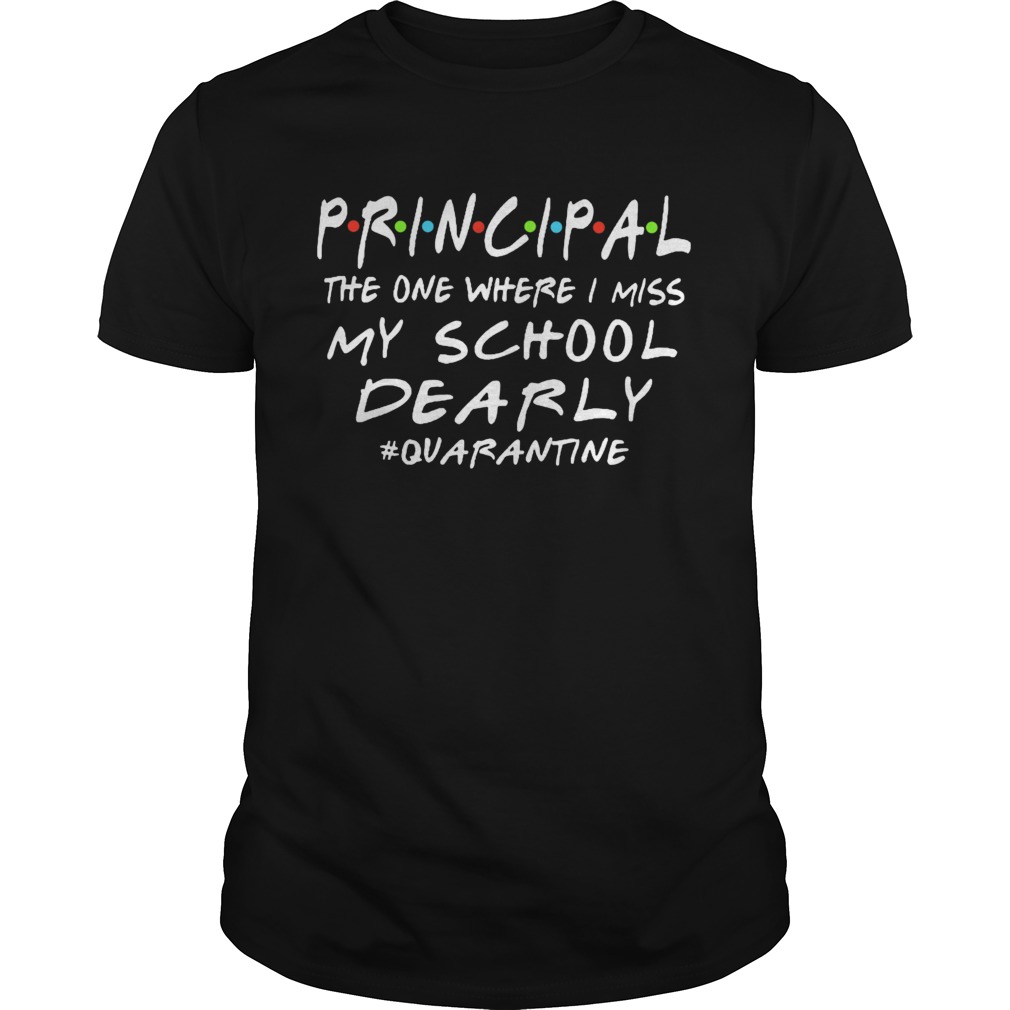 Principal The One Where I Miss My School Dearly Quarantine  Unisex