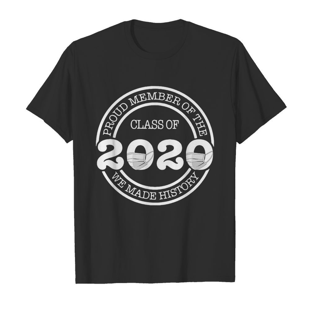 Proud Member Of The Class Of 2020 We Made History Coronavirus shirt