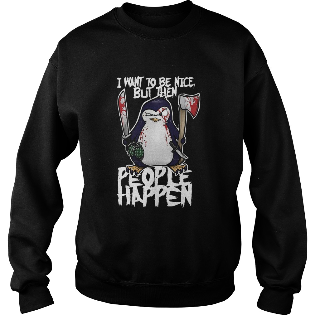 Psycho Penguin I Want To Be Nice  Sweatshirt