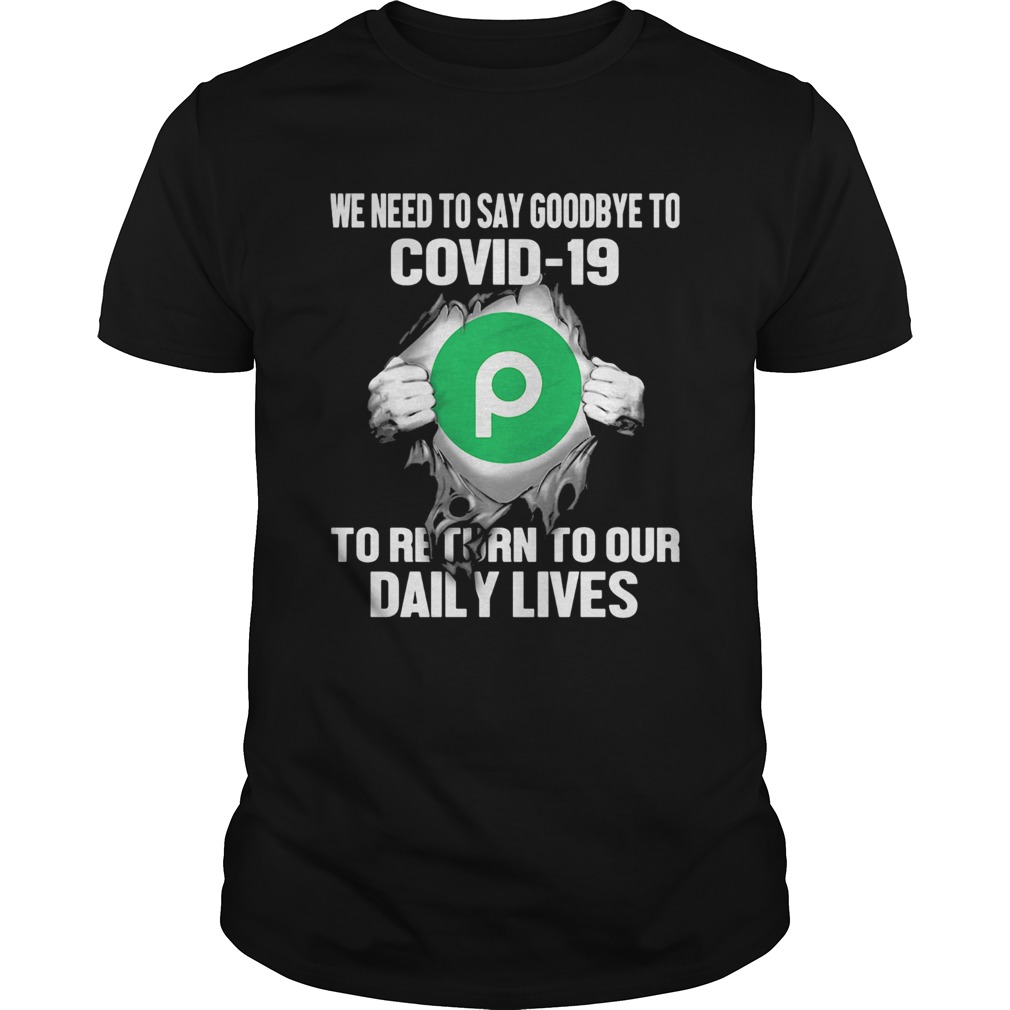 Publix we need to say goodbye to covid19 to return to our daily lives hands shirt