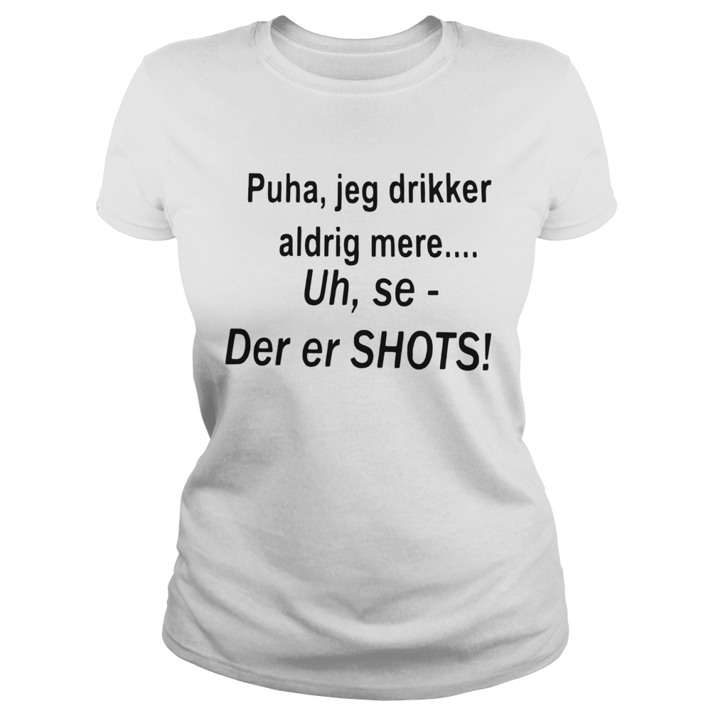 Puha Jeg Drikker Aldrig Mere Uh Se Der Er Shots  Classic Ladies