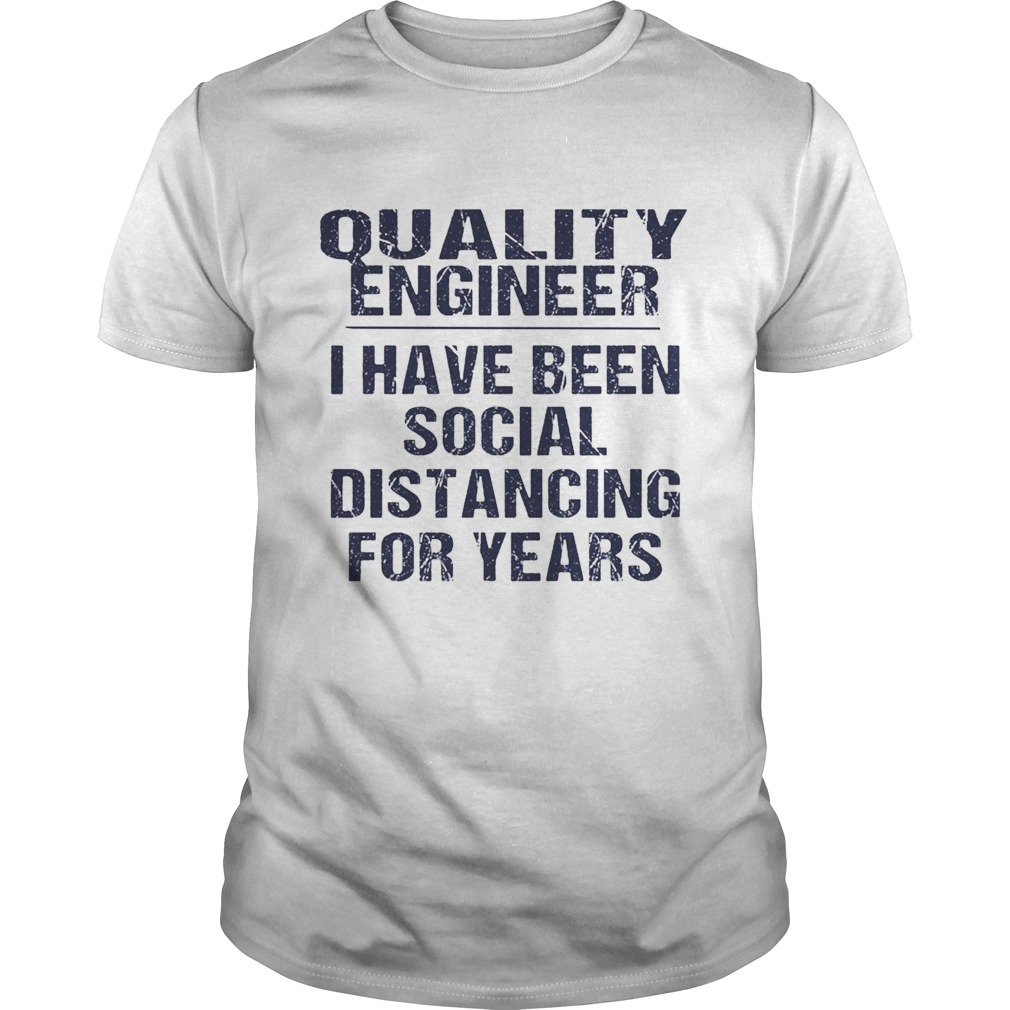 Quality engineer I have been social distancing for years shirt