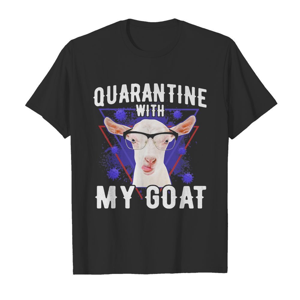 Quarantine with my goat covid-19 shirt