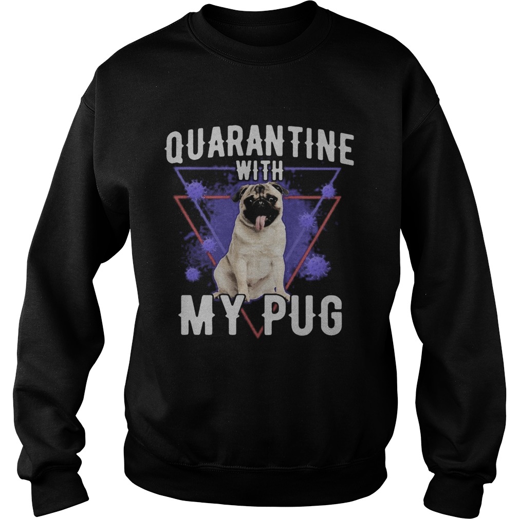 Quarantine with my pug coronavirus  Sweatshirt