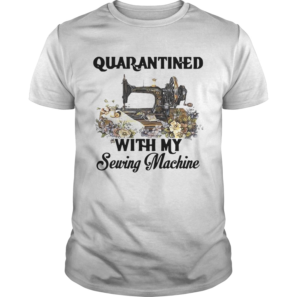 Quarantined With My Sewing Machine shirt