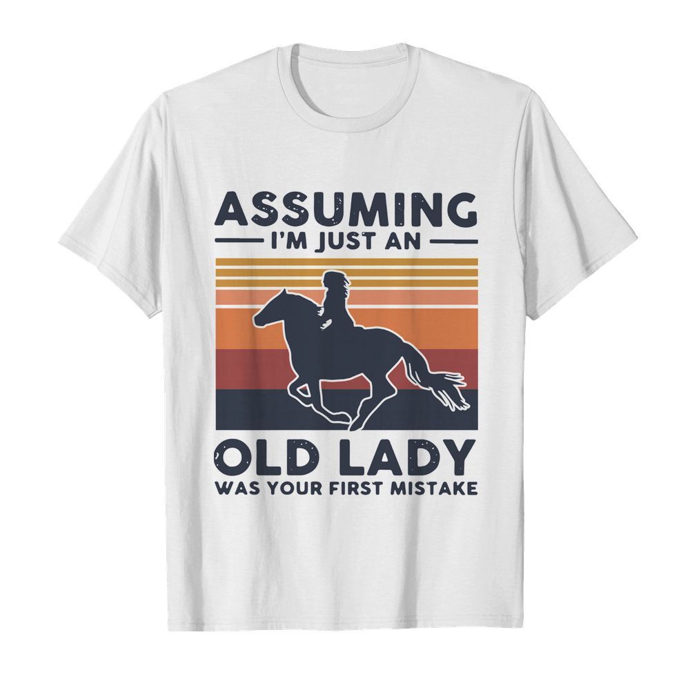 Ride A Horse Assuming I'm Just An Old Lady Was Your First Mistake Vintage shirt