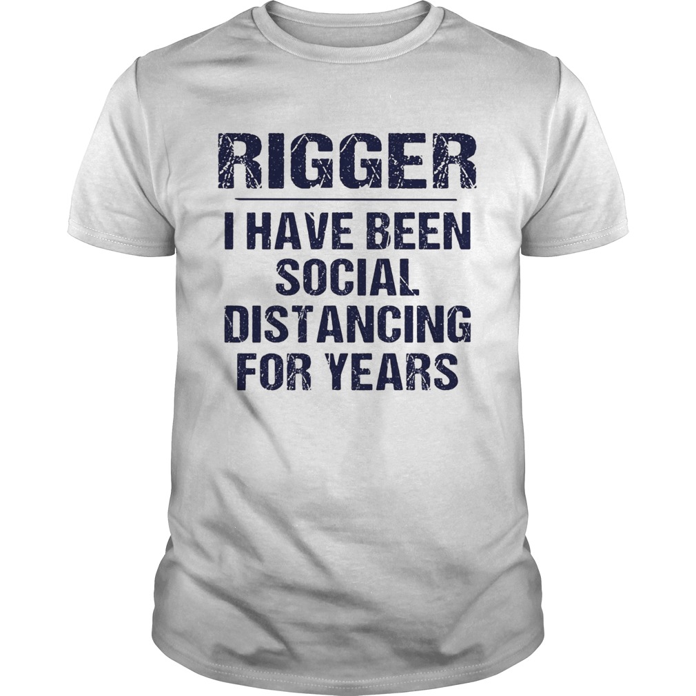 Rigger I have been social distancing for years shirt