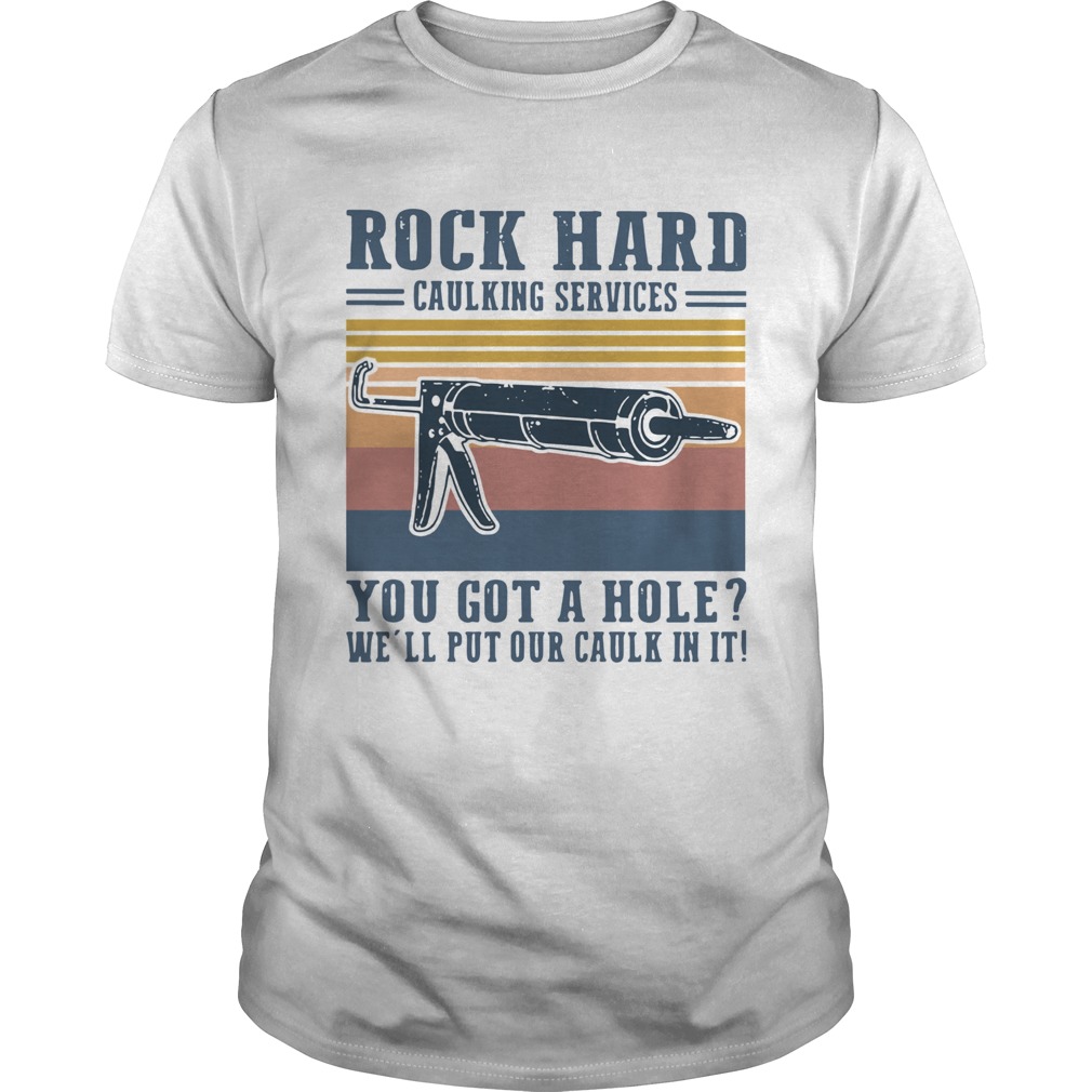 Rock Hard Caulking Services You Got A Hole Well Put Our Caulk In It Vintage shirt