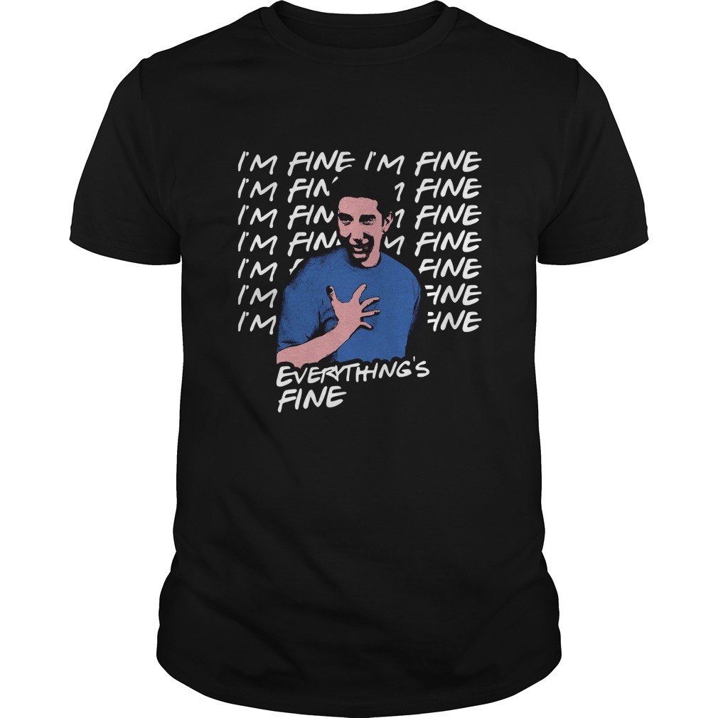 Ross Geller Im Fine Im Fine Everythings Fine shirt