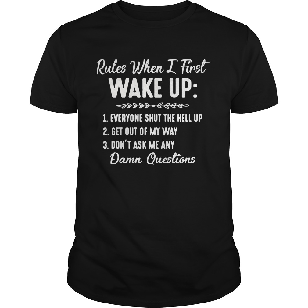 Rules When I First Wake Up Dont Ask Me Any Damn Questions shirt