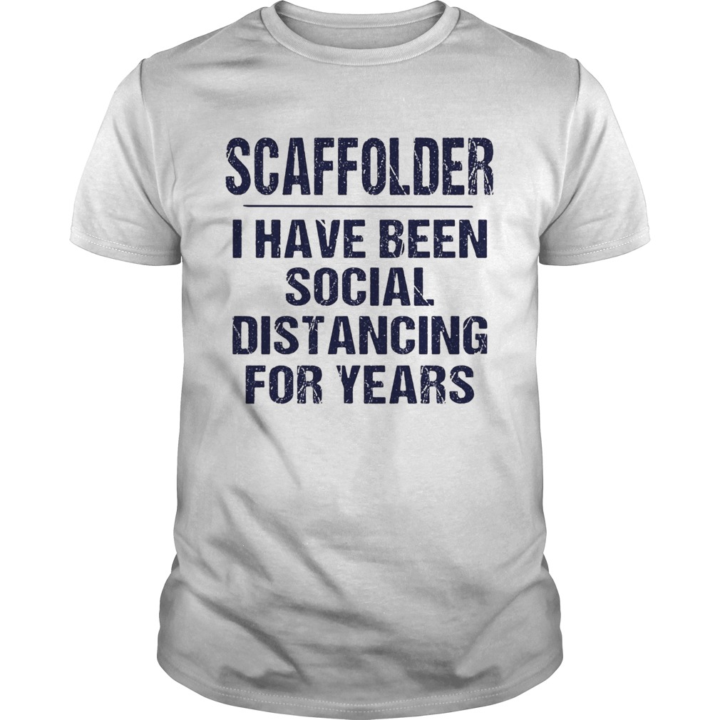 Scaffolder I have been social distancing for years shirt