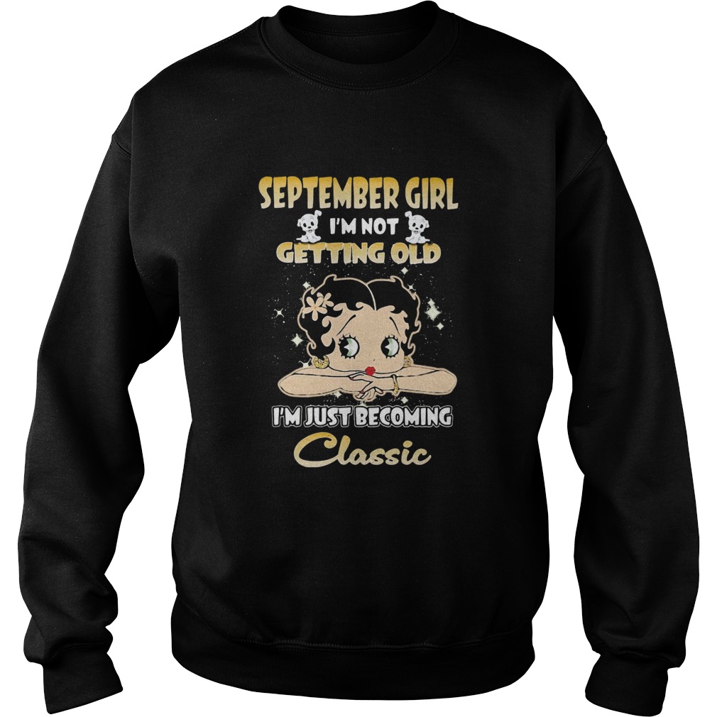 September girl Im not getting old Im just becoming classic  Sweatshirt