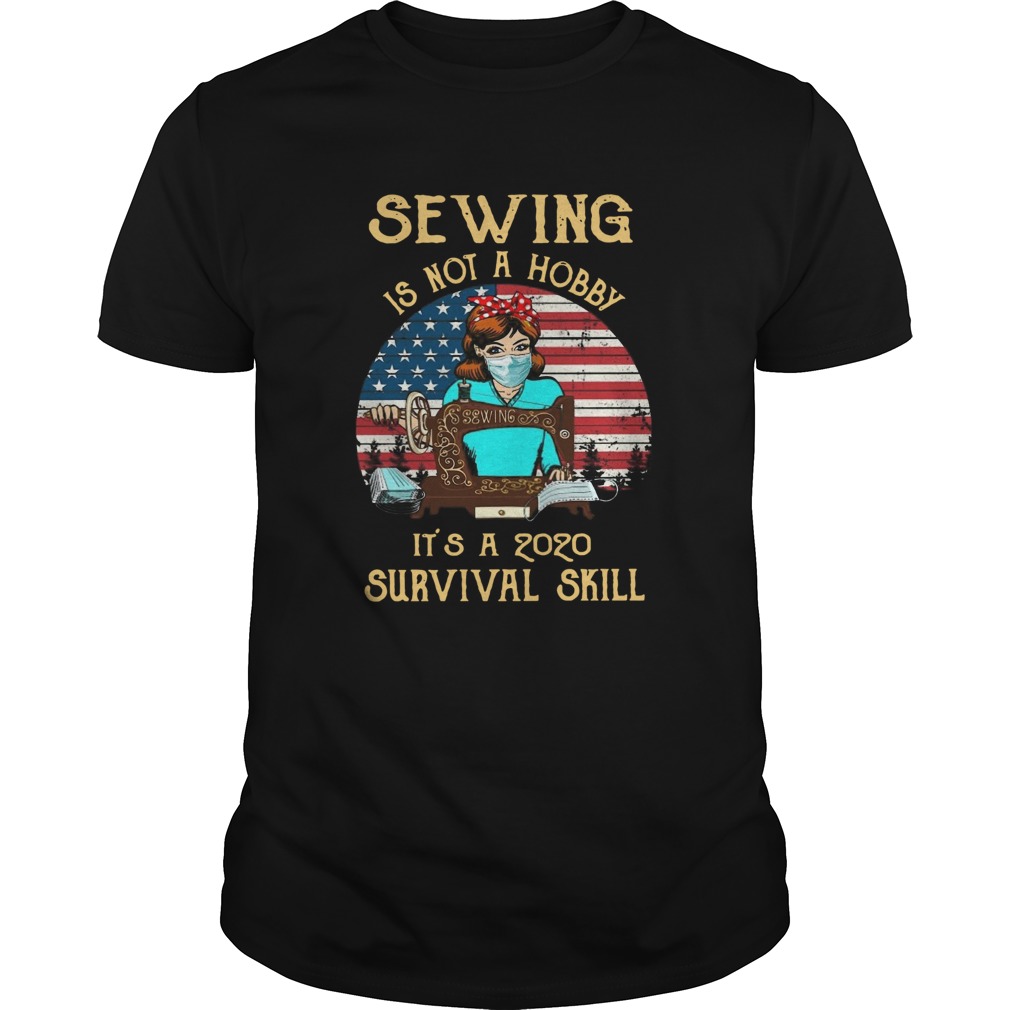 Sewing Is Not A Hobby Its A 2020 Survival Skill American Vintage shirt