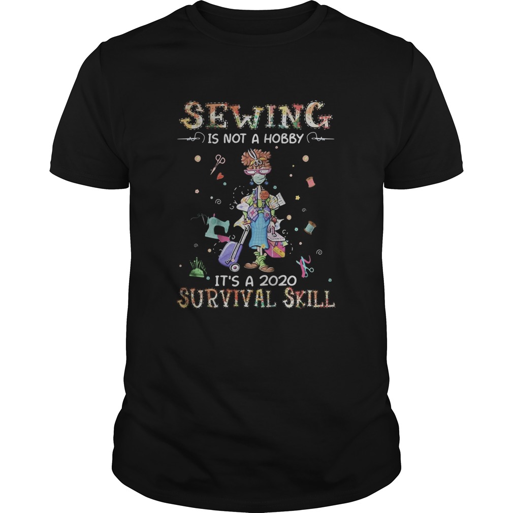 Sewing is not a hobby its a 2020 survival skill mask shirt