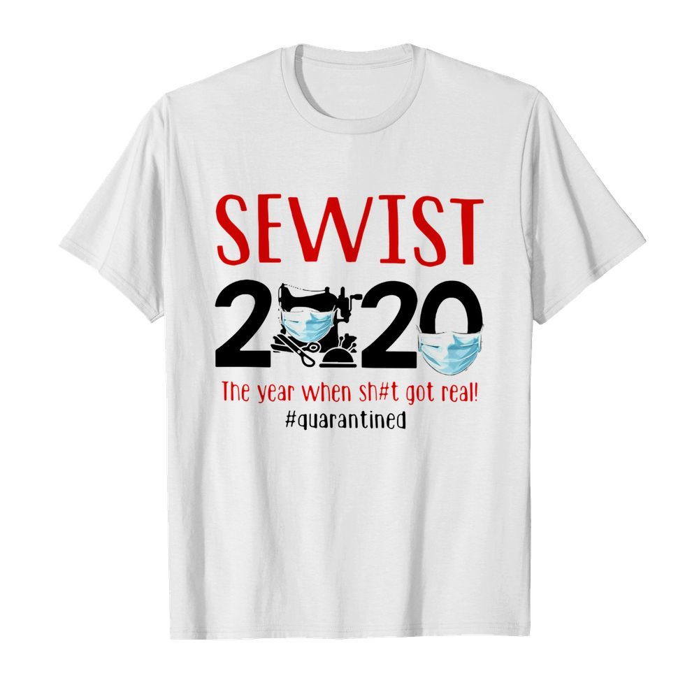 Sewist 2020 Face Mask The Year When Shit Got Real Quarantined shirt