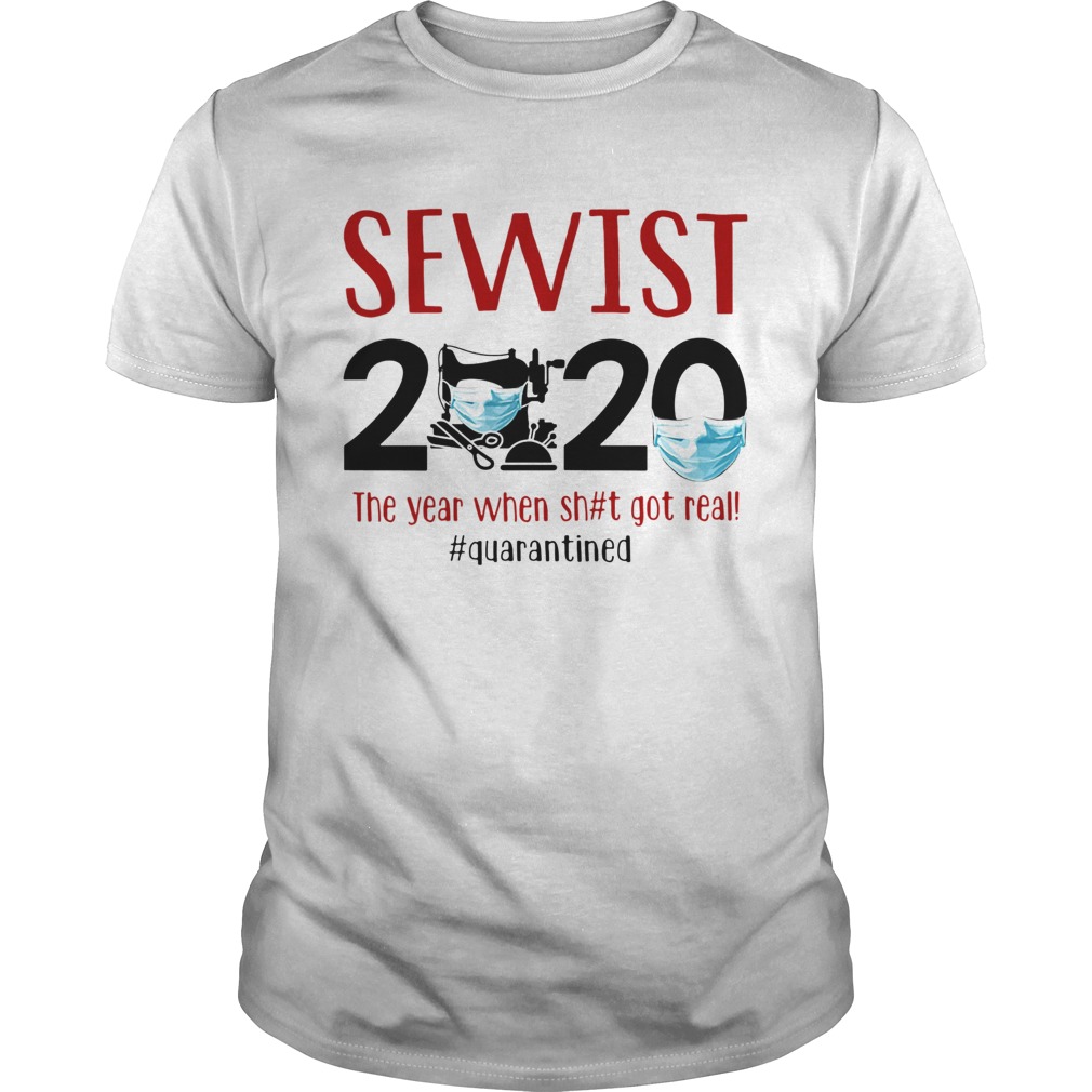 Sewist 2020 the year when shit got real quarantined covid19 shirt