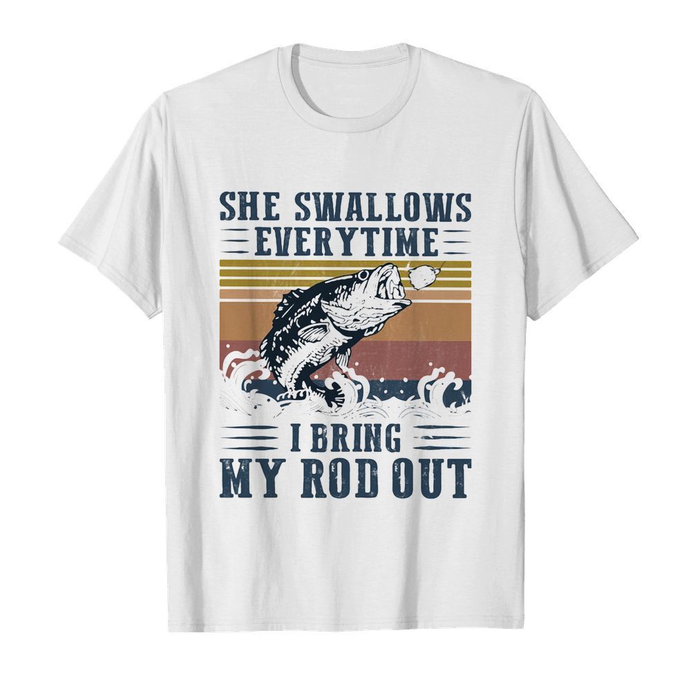 She swallows every time I bring my rod out fish vintage shirt