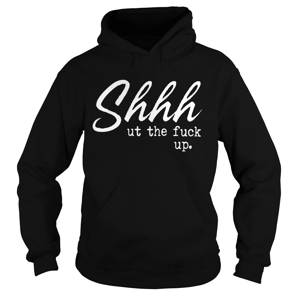 Shhh Ut The Fuck Up  Hoodie