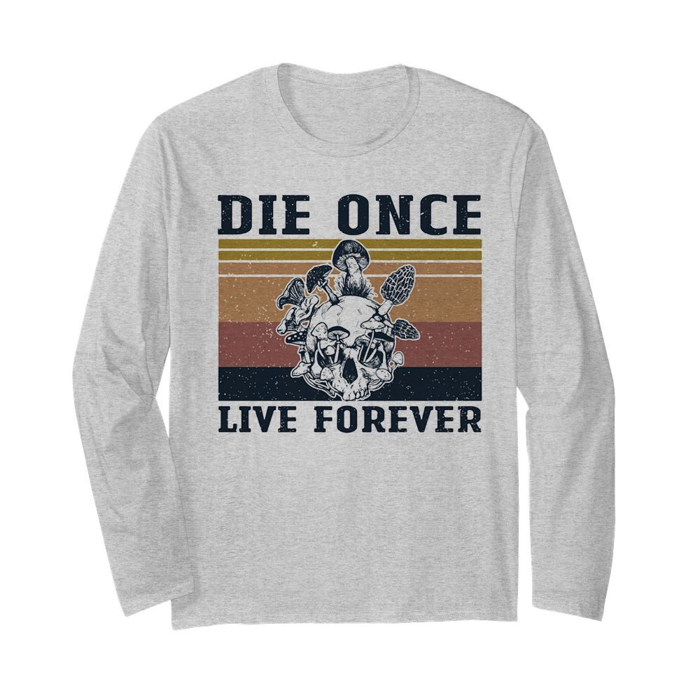 Skull mushroom die once live forever vintage  Long Sleeved T-shirt 