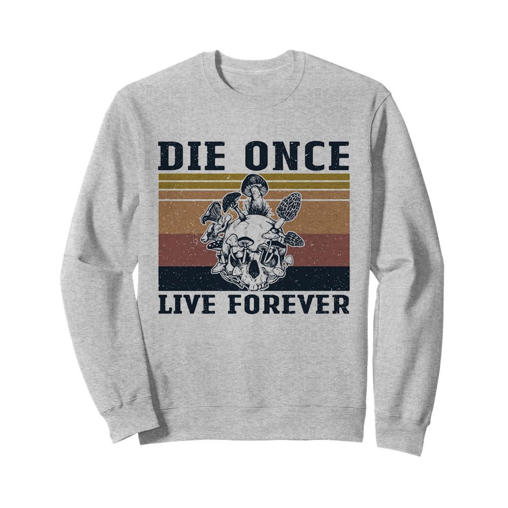 Skull mushroom die once live forever vintage  Unisex Sweatshirt