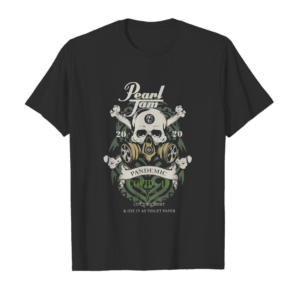 Skull pearl jam 2020 pandemic covid-19 in case of emergency wear this shirt and use it as toilet paper shirt