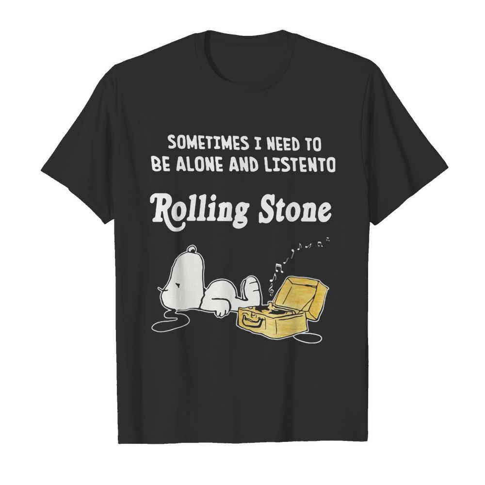 Snoopy sometimes i need to be alone and listen to rolling stone shirt