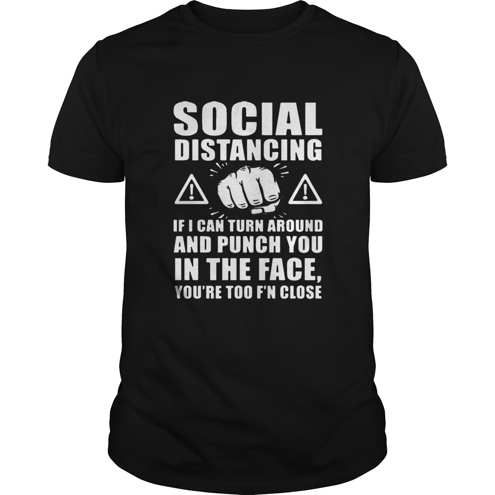 Social Distancing If I Can Turn Around And Punch You In The Face shirt