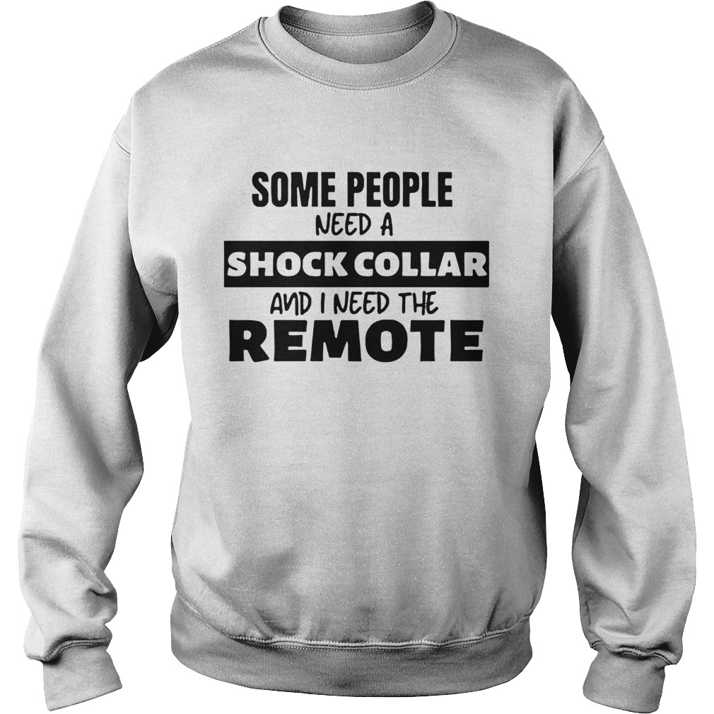 Some People Need A Shock Collar  Sweatshirt