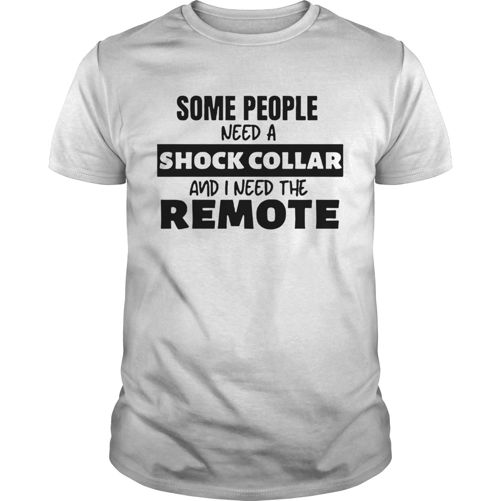 Some People Need A Shock Collar  Unisex