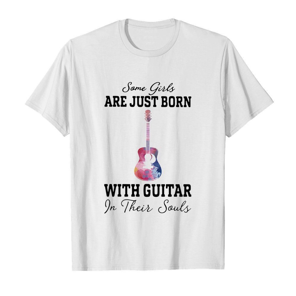 Some girl are just born with guitar in their souls shirt