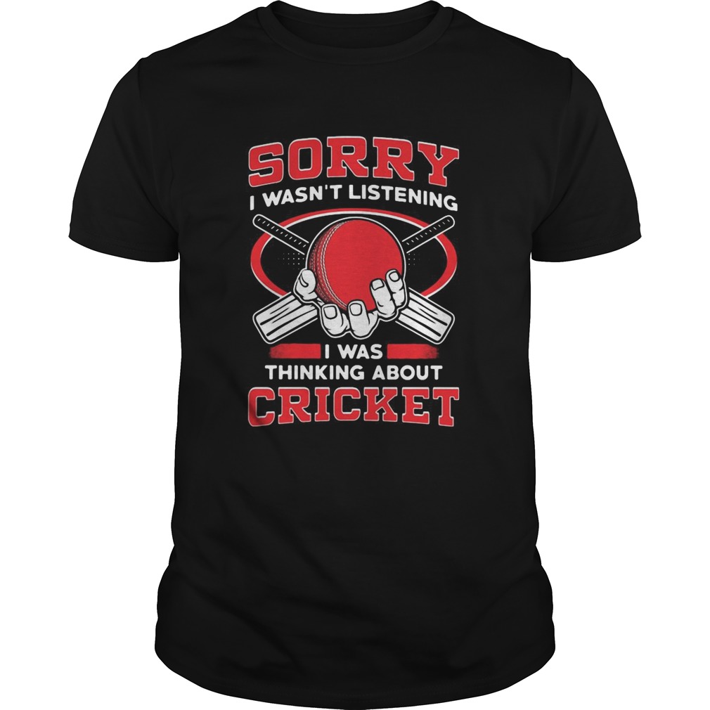 Sorry I Wasnt Listening I Was Thinking About Cricket shirt