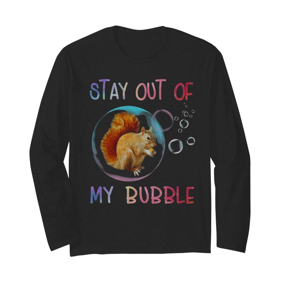 Squirrel stay out of my bubble  Long Sleeved T-shirt 