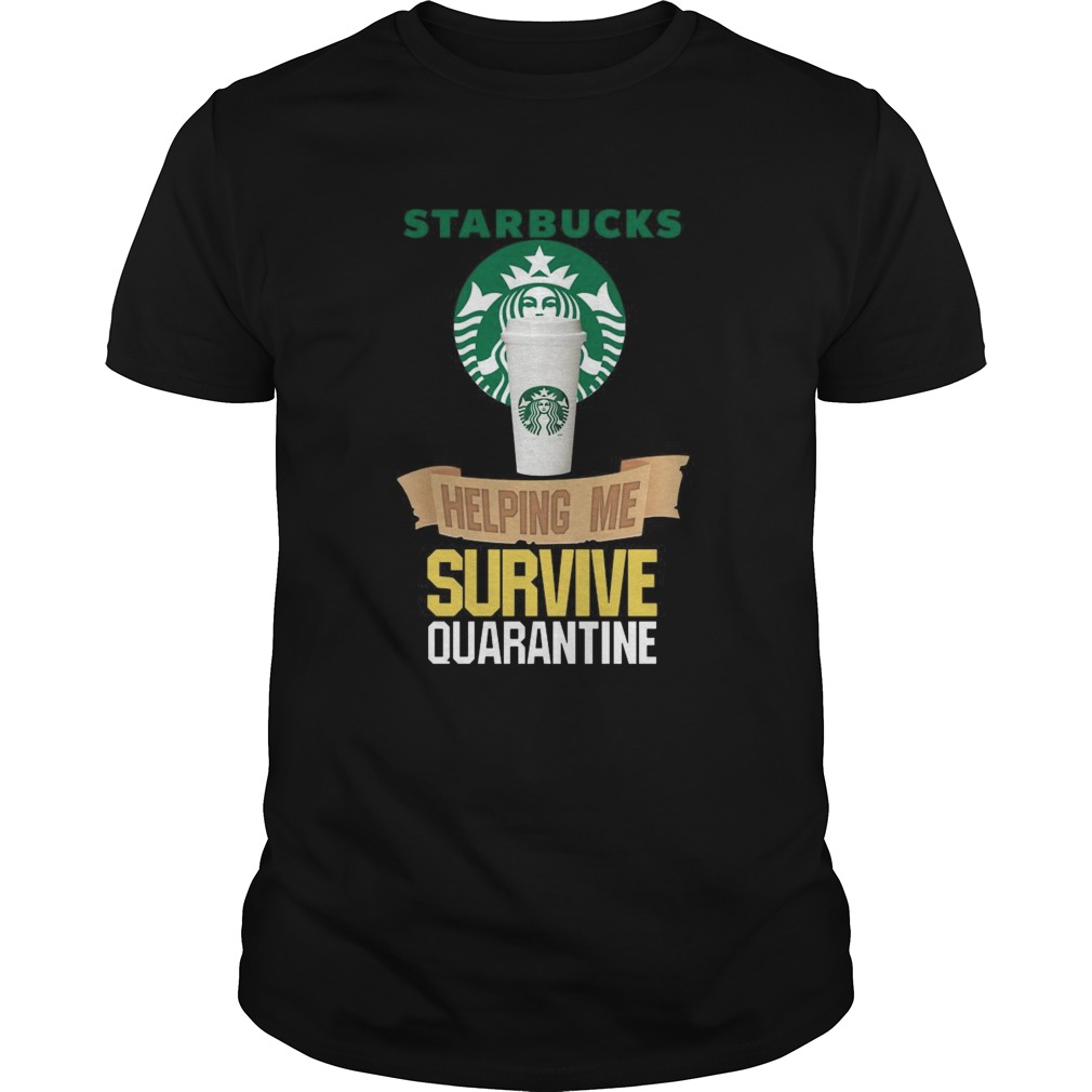 Starbucks Helping Me Survive Quarantine shirt