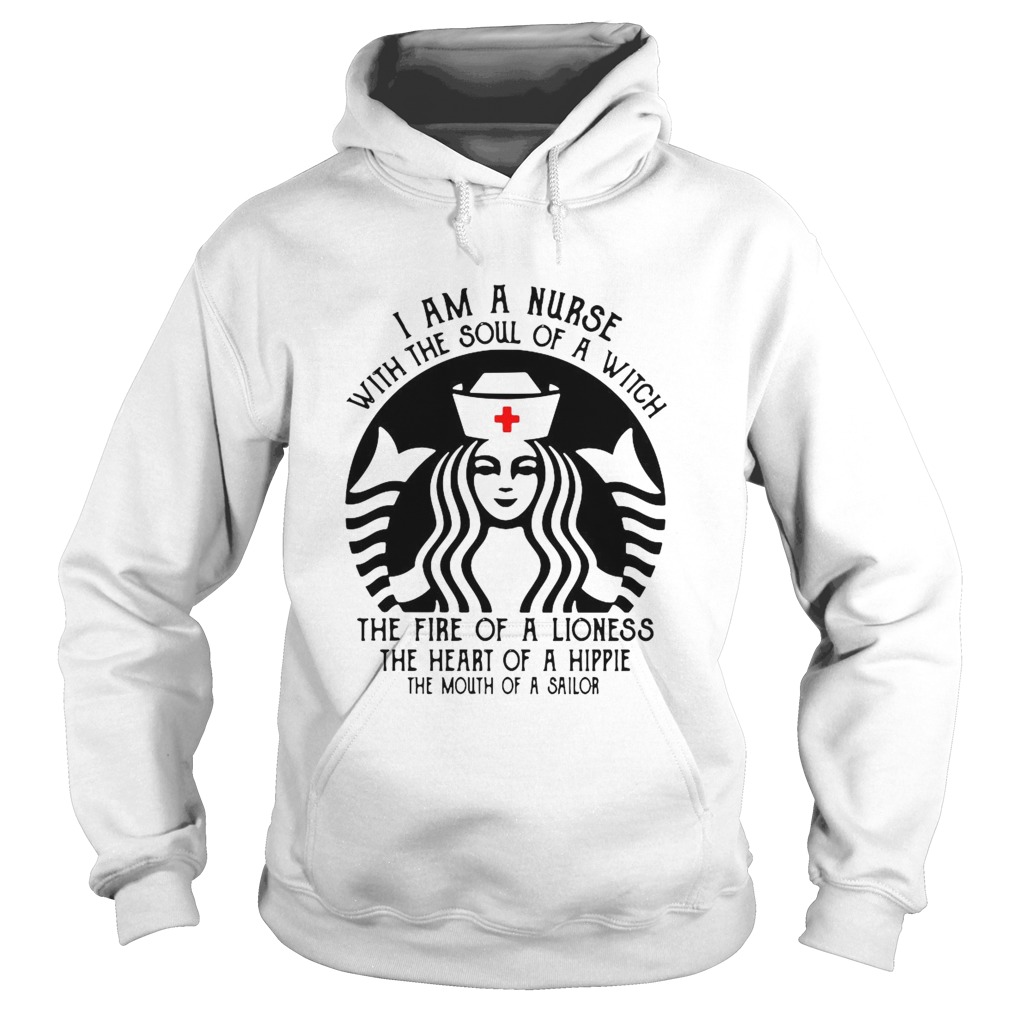 Starbucks Nurse I Am A Nurse With The Soul Of A Witch The Fire Of A Lioness  Hoodie