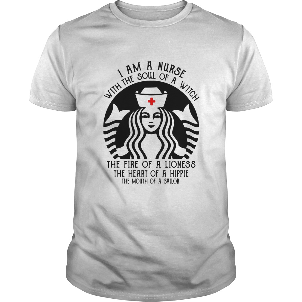 Starbucks Nurse I Am A Nurse With The Soul Of A Witch The Fire Of A Lioness  Unisex