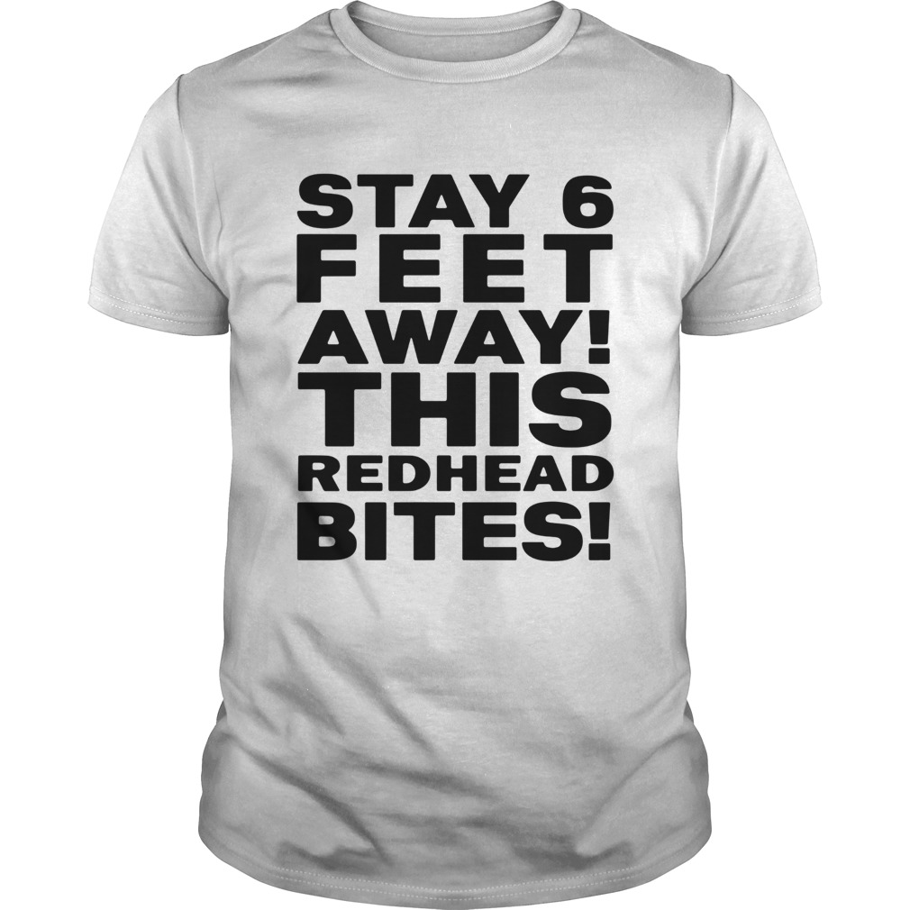 Stay 6 Feet Away This Redhead Bites shirt