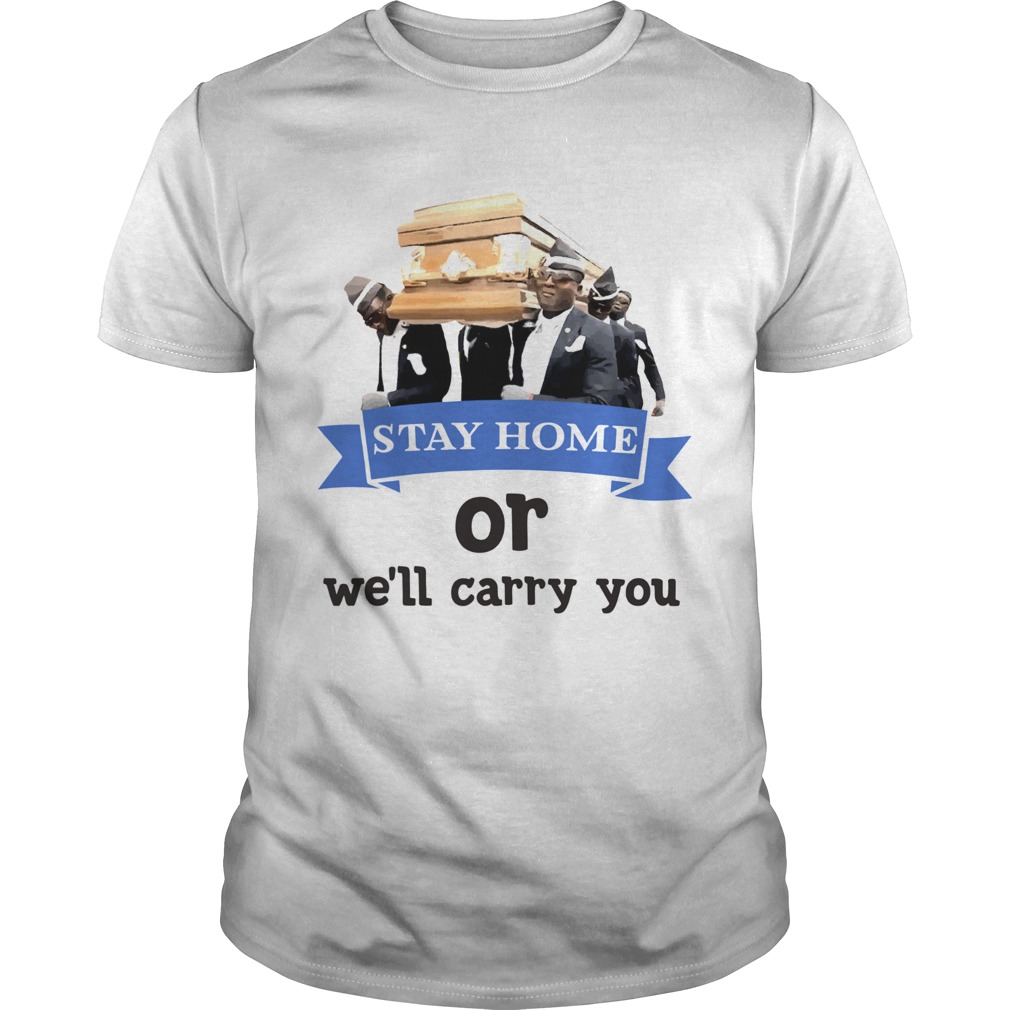 Stay Home Or Well Carry You shirt