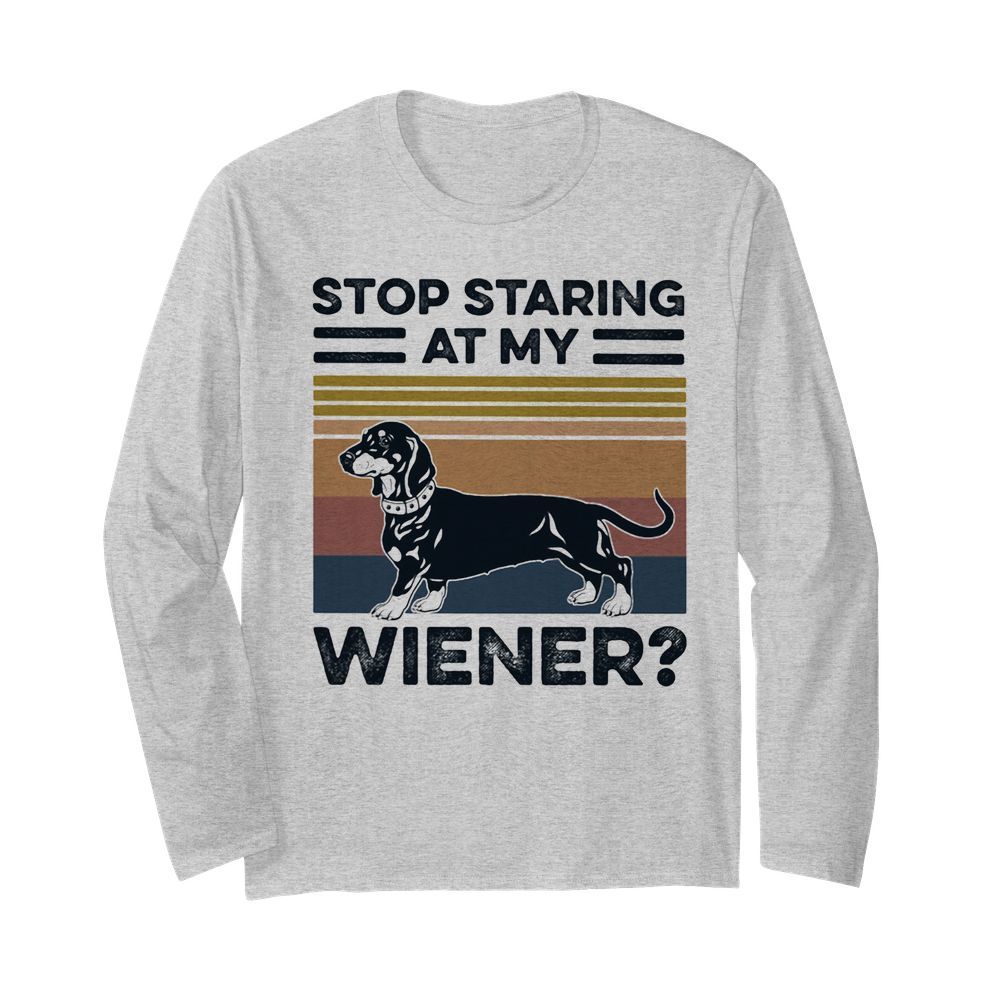 Stop staring at my wiener dog vintage  Long Sleeved T-shirt 