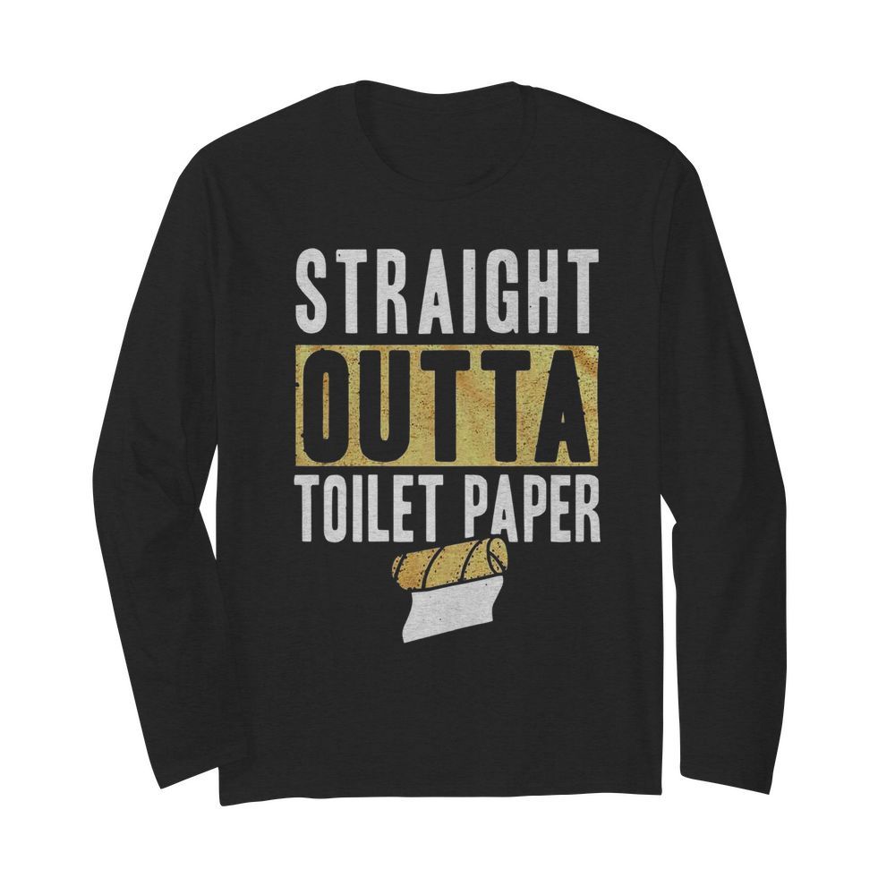 Straight Outta Toilet Paper  Long Sleeved T-shirt 