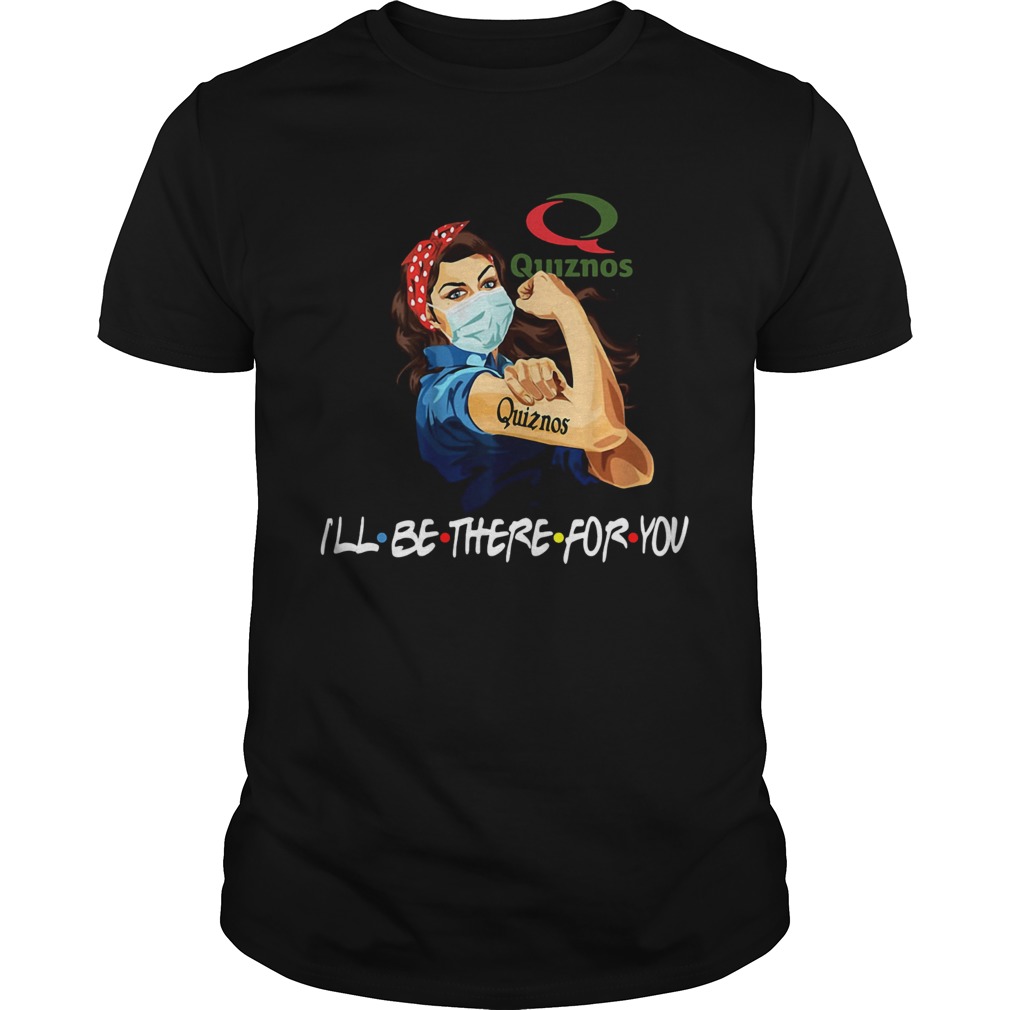 Strong Woman Quiznos Ill Be There For You shirt